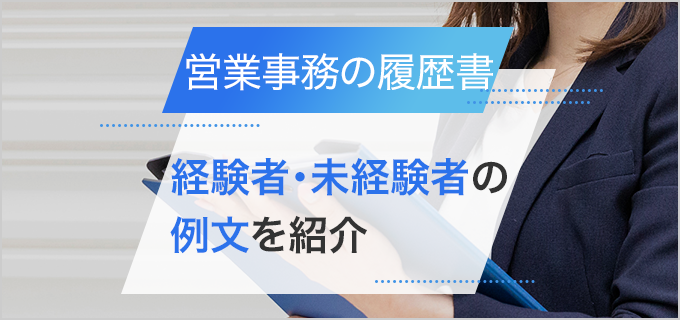 【営業事務】履歴書の志望動機の書き方を解説!仕事内容や経験者・未経験者の例文を紹介
