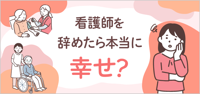 看護師を辞めて幸せになりたい!辞めたら幸せになれる人・なれない人の特徴とは?