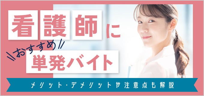 看護師におすすめの単発バイトは?メリット・デメリットや注意点も解説